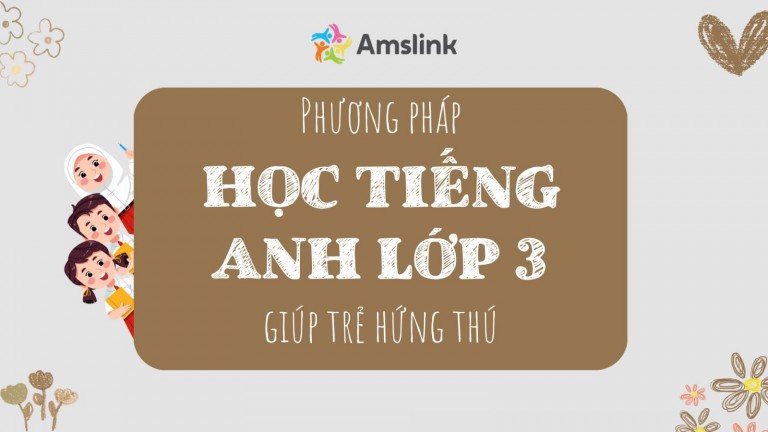 Phương pháp học Tiếng Anh lớp 3 hiệu quả dành cho trẻ 
